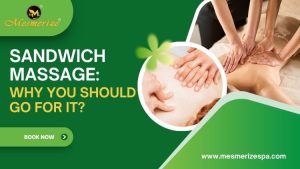 Read more about the article Sandwich Massage: Why you should go for it?