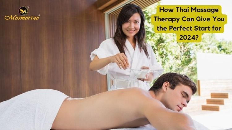 Read more about the article How Thai Massage Therapy Can Give You the Perfect Start for 2024?