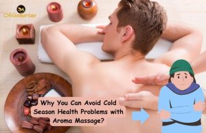 Read more about the article Why You Can Avoid Cold Season Health Problems with Aroma Massage?