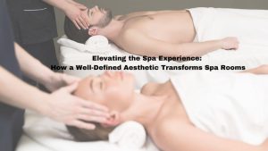 Read more about the article Elevating the Spa Experience: How a Well-Defined Aesthetic Transforms Spa Rooms