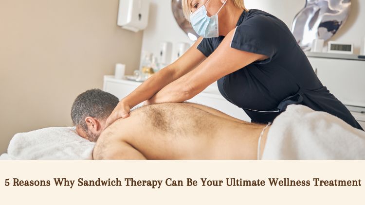 Read more about the article 5 Reasons Why Sandwich Therapy Can Be Your Ultimate Wellness Treatment