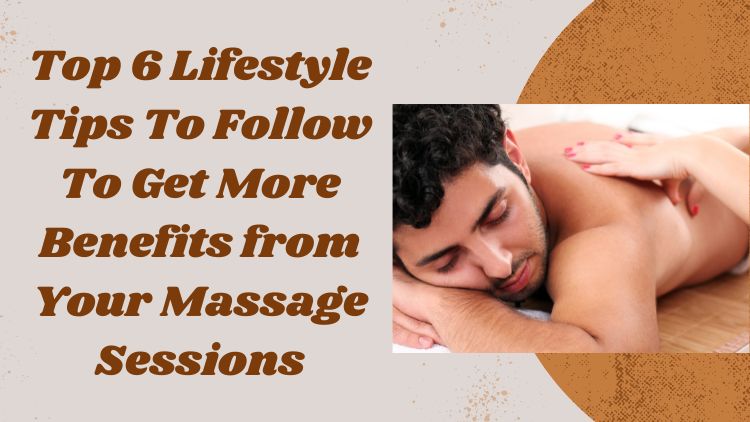 Read more about the article Top 6 Lifestyle Tips To Follow To Get More Benefits from Your Massage Sessions