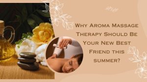 Read more about the article Why Aroma Massage Therapy Should Be Your New Best Friend this summer?