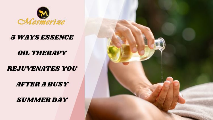 Read more about the article 5 Ways Essence Oil Therapy Rejuvenates You after a Busy Summer Day