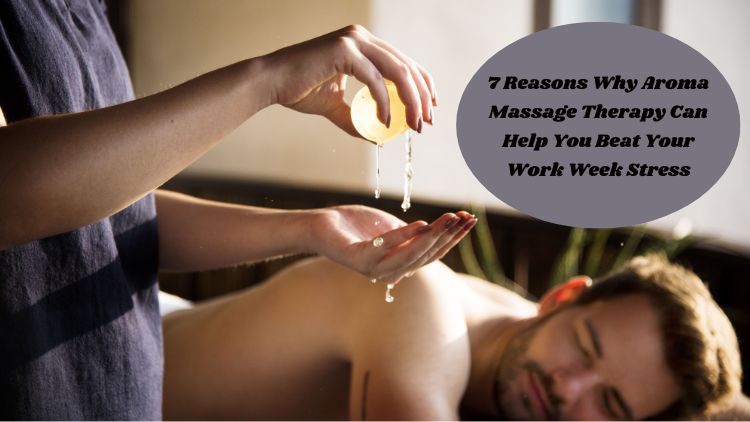 Read more about the article 7 Reasons Why Aroma Massage Therapy Can Help You Beat Your Work Week Stress