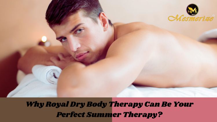 Read more about the article Why Royal Dry Body Therapy Can Be Your Perfect Summer Therapy?