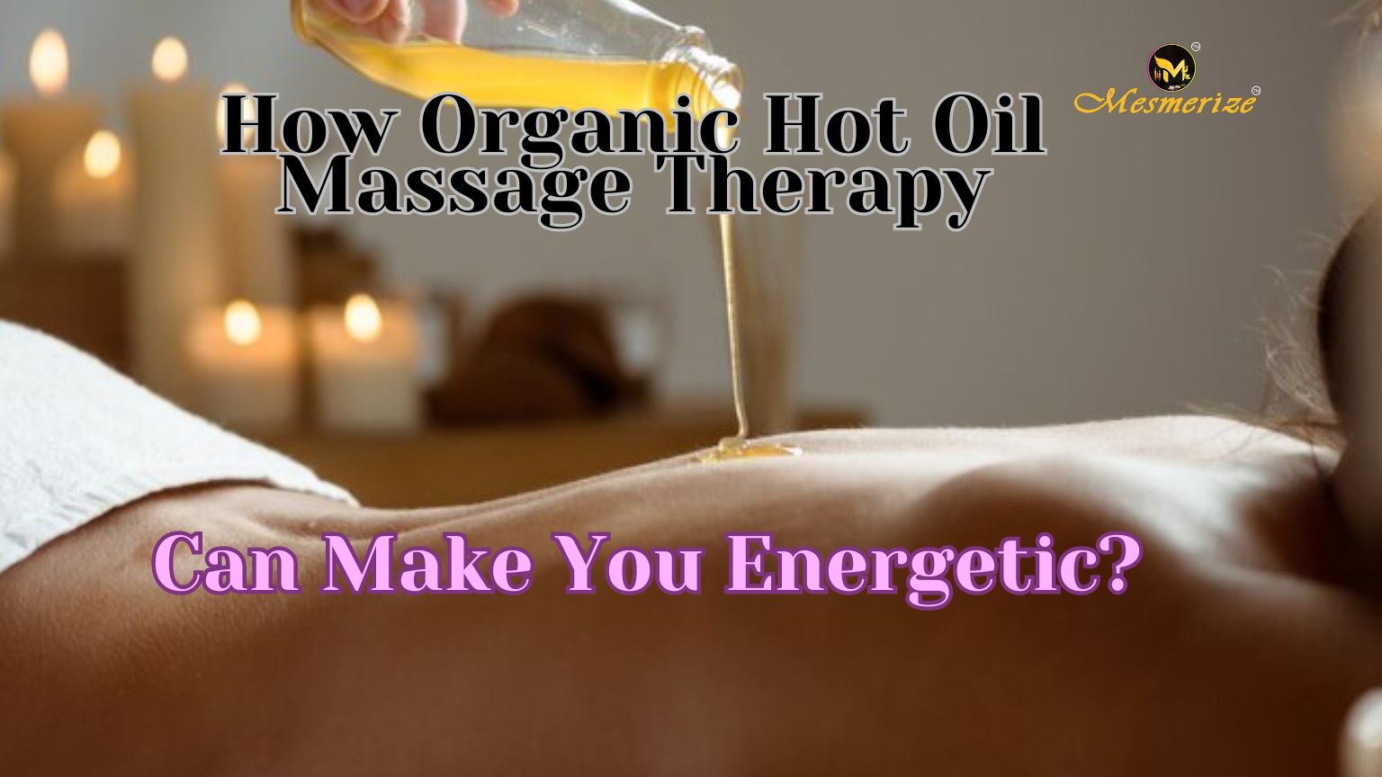 You are currently viewing Boost Energy with Organic Hot Oil Massage Therapy