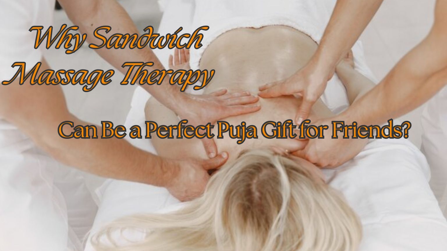 Read more about the article Why Sandwich Massage Therapy Can Be a Perfect Puja Gift for Friends?