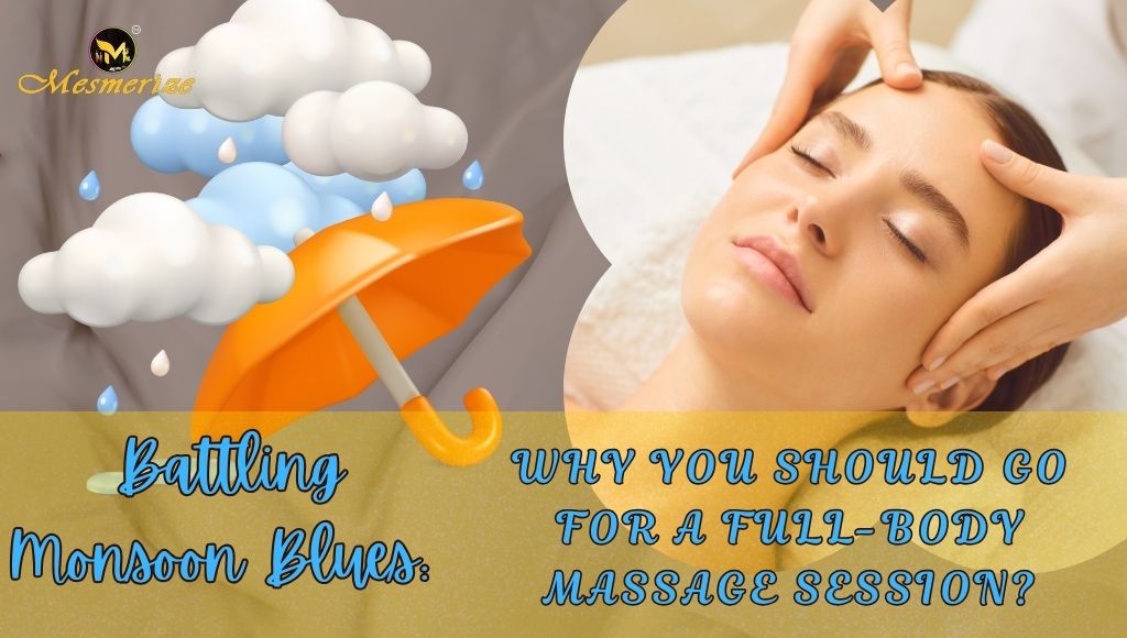 You are currently viewing Battling Monsoon Blues: Why You Should Go For a Full-Body Massage Session?