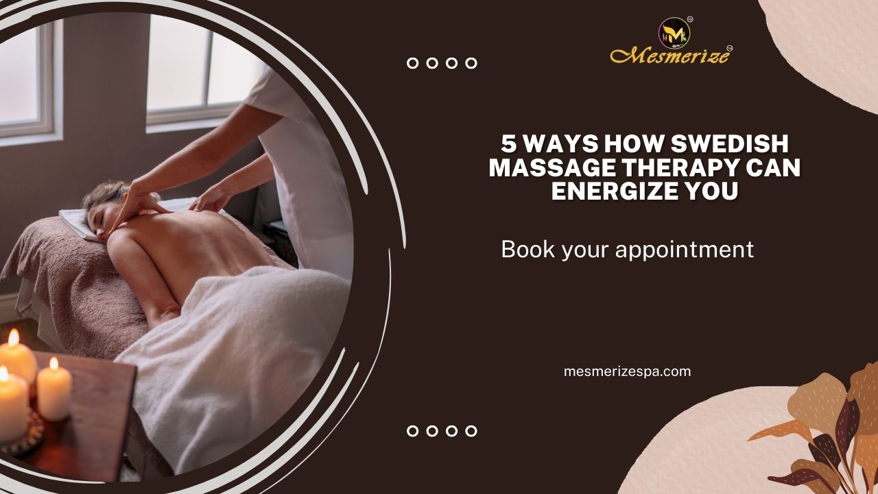 You are currently viewing 5 Ways How Swedish Massage Therapy Can Energize You
