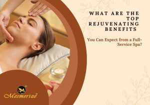Read more about the article What are the Top Rejuvenating Benefits You Can Expect from a Full-Service Spa?