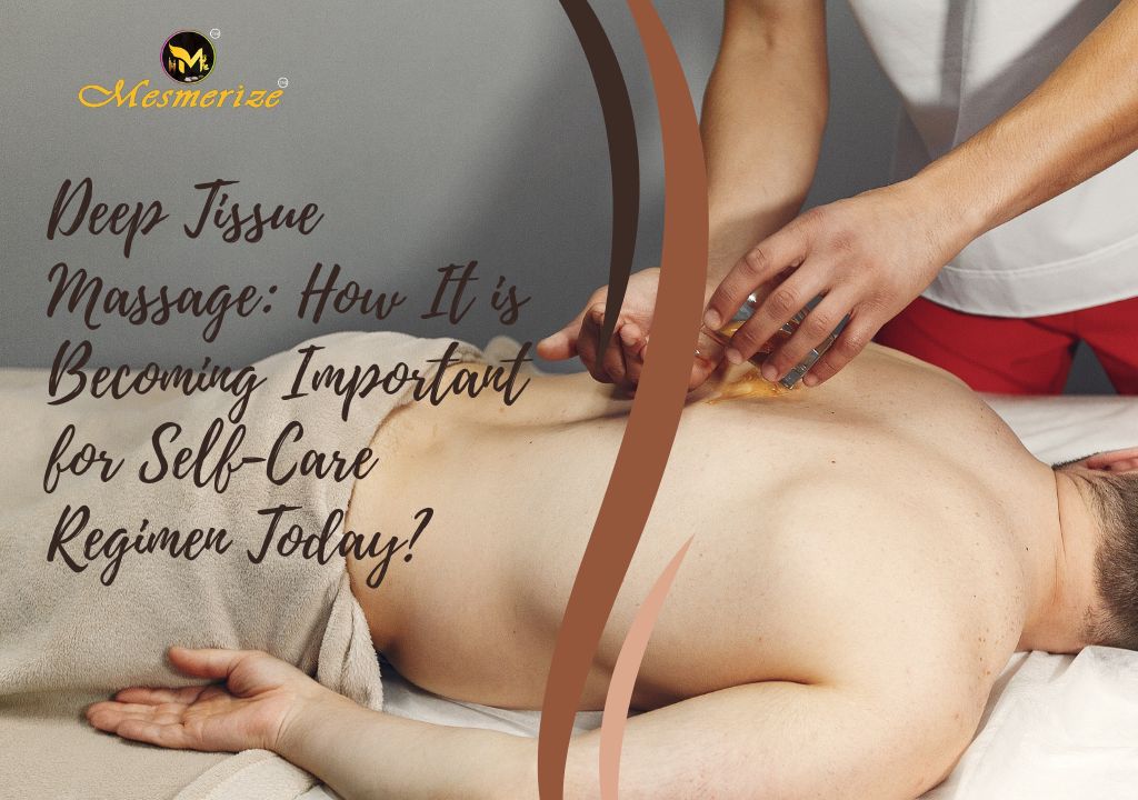 You are currently viewing Deep Tissue Massage: How It is Becoming Important for Self-Care Regimen Today?