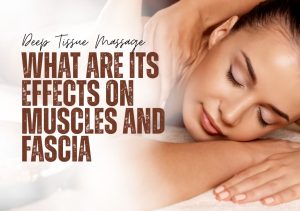Read more about the article Deep Tissue Massage: What are Its Effects on Muscles and Fascia?