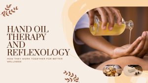 Read more about the article Hand Oil Therapy and Reflexology: How They Work Together for Better Wellness?
