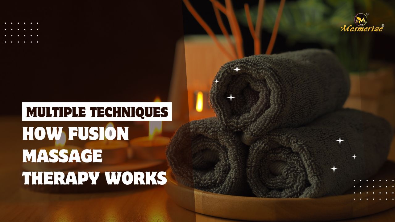 You are currently viewing Multiple Techniques, Ultimate Relaxation: How Fusion Massage Therapy Works?